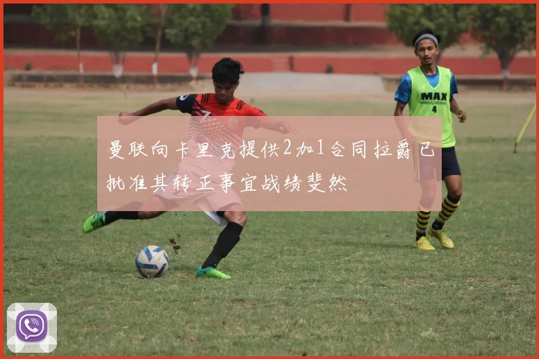 曼联向卡里克提供2加1合同拉爵已批准其转正事宜战绩斐然