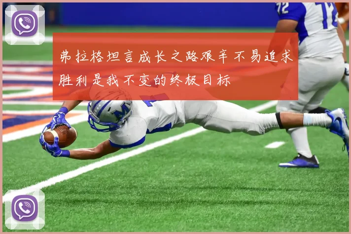 弗拉格坦言成长之路艰辛不易追求胜利是我不变的终极目标